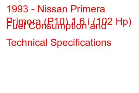 1993 - Nissan Primera
Primera (P10) 1.6 i (102 Hp) Fuel Consumption and Technical Specifications