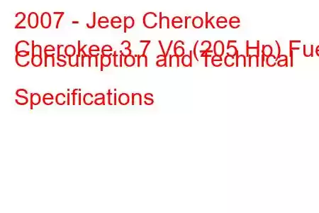 2007 - Jeep Cherokee
Cherokee 3.7 V6 (205 Hp) Fuel Consumption and Technical Specifications