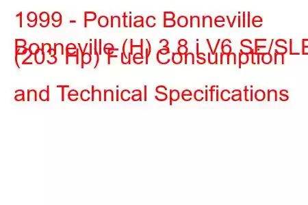 1999 - Pontiac Bonneville
Bonneville (H) 3.8 i V6 SE/SLE (203 Hp) Fuel Consumption and Technical Specifications