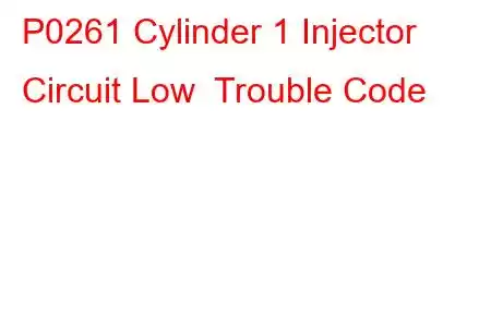 P0261 Cylinder 1 Injector Circuit Low Trouble Code