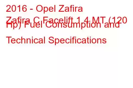 2016 - Opel Zafira
Zafira C Facelift 1.4 MT (120 Hp) Fuel Consumption and Technical Specifications