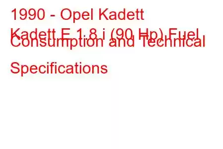 1990 - Opel Kadett
Kadett E 1.8 i (90 Hp) Fuel Consumption and Technical Specifications