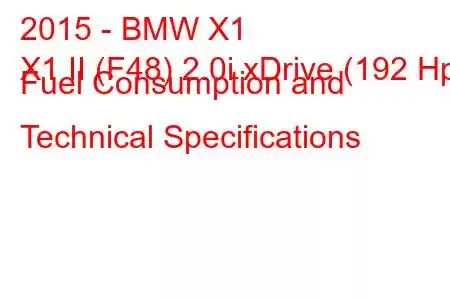 2015 - BMW X1
X1 II (F48) 2.0i xDrive (192 Hp) Fuel Consumption and Technical Specifications