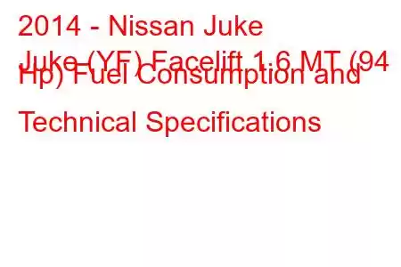 2014 - Nissan Juke
Juke (YF) Facelift 1.6 MT (94 Hp) Fuel Consumption and Technical Specifications