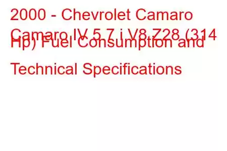 2000 - Chevrolet Camaro
Camaro IV 5.7 i V8 Z28 (314 Hp) Fuel Consumption and Technical Specifications