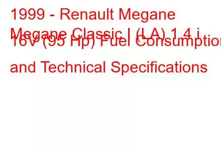 1999 - Renault Megane
Megane Classic I (LA) 1.4 i 16V (95 Hp) Fuel Consumption and Technical Specifications