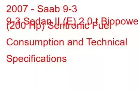 2007 - Saab 9-3
9-3 Sedan II (E) 2.0 t Biopower (200 Hp) Sentronic Fuel Consumption and Technical Specifications