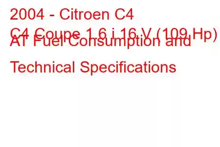 2004 - Citroen C4
C4 Coupe 1.6 i 16 V (109 Hp) AT Fuel Consumption and Technical Specifications