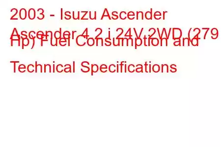 2003 - Isuzu Ascender
Ascender 4.2 i 24V 2WD (279 Hp) Fuel Consumption and Technical Specifications