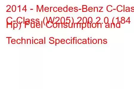 2014 - Mercedes-Benz C-Class
C-Class (W205) 200 2.0 (184 Hp) Fuel Consumption and Technical Specifications