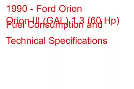 1990 - Ford Orion
Orion III (GAL) 1.3 (60 Hp) Fuel Consumption and Technical Specifications