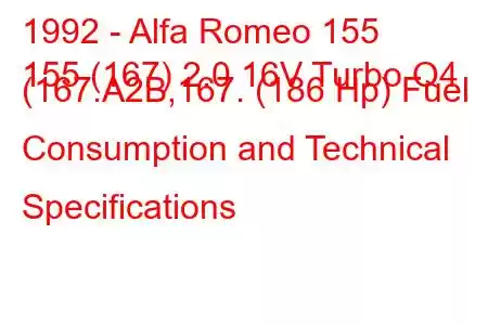 1992 - Alfa Romeo 155
155 (167) 2.0 16V Turbo Q4 (167.A2B,167. (186 Hp) Fuel Consumption and Technical Specifications