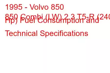 1995 - Volvo 850
850 Combi (LW) 2.3 T5-R (240 Hp) Fuel Consumption and Technical Specifications