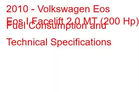 2010 - Volkswagen Eos
Eos I Facelift 2.0 MT (200 Hp) Fuel Consumption and Technical Specifications