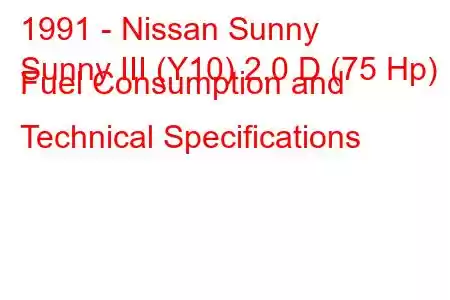 1991 - Nissan Sunny
Sunny III (Y10) 2.0 D (75 Hp) Fuel Consumption and Technical Specifications