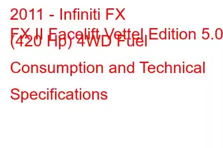 2011 - Infiniti FX
FX II Facelift Vettel Edition 5.0 (420 Hp) 4WD Fuel Consumption and Technical Specifications