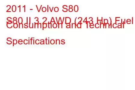 2011 - Volvo S80
S80 II 3.2 AWD (243 Hp) Fuel Consumption and Technical Specifications