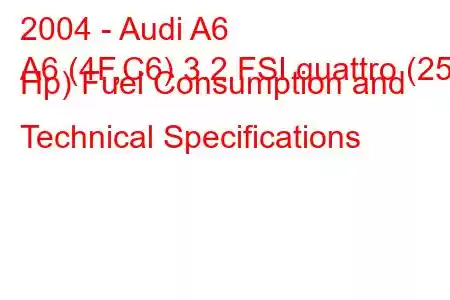 2004 - Audi A6
A6 (4F,C6) 3.2 FSI quattro (255 Hp) Fuel Consumption and Technical Specifications