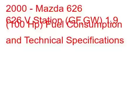 2000 - Mazda 626
626 V Station (GF,GW) 1.9 (100 Hp) Fuel Consumption and Technical Specifications