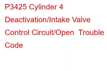 P3425 Cylinder 4 Deactivation/Intake Valve Control Circuit/Open Trouble Code