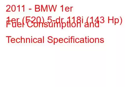 2011 - BMW 1er
1er (F20) 5-dr 118i (143 Hp) Fuel Consumption and Technical Specifications