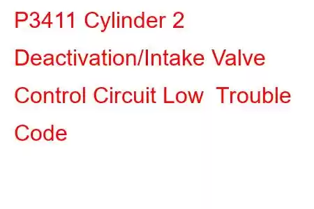 P3411 Cylinder 2 Deactivation/Intake Valve Control Circuit Low Trouble Code