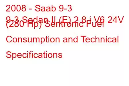 2008 - Saab 9-3
9-3 Sedan II (E) 2.8 i V6 24V (280 Hp) Sentronic Fuel Consumption and Technical Specifications