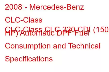 2008 - Mercedes-Benz CLC-Class
CLC-Class CLC 220 CDI (150 HP) Automatic DPF Fuel Consumption and Technical Specifications