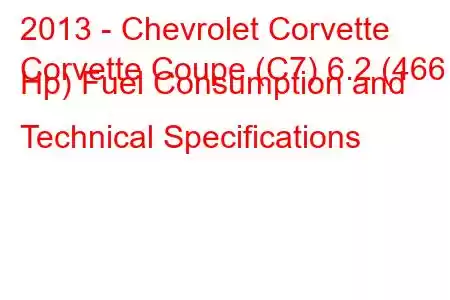 2013 - Chevrolet Corvette
Corvette Coupe (C7) 6.2 (466 Hp) Fuel Consumption and Technical Specifications