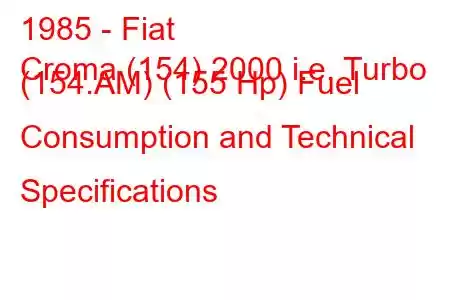 1985 - Fiat
Croma (154) 2000 i.e. Turbo (154.AM) (155 Hp) Fuel Consumption and Technical Specifications