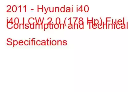 2011 - Hyundai i40
i40 I CW 2.0 (178 Hp) Fuel Consumption and Technical Specifications