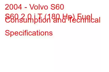 2004 - Volvo S60
S60 2.0 i T (180 Hp) Fuel Consumption and Technical Specifications