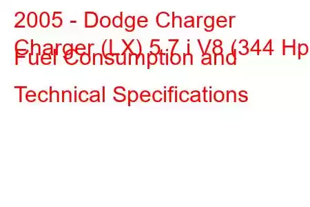 2005 - Dodge Charger
Charger (LX) 5.7 i V8 (344 Hp) Fuel Consumption and Technical Specifications