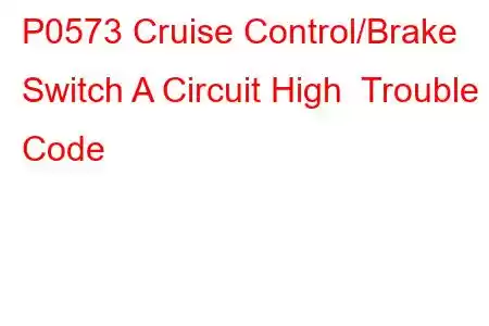 P0573 Cruise Control/Brake Switch A Circuit High Trouble Code