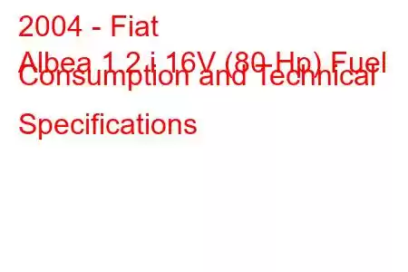 2004 - Fiat
Albea 1.2 i 16V (80 Hp) Fuel Consumption and Technical Specifications