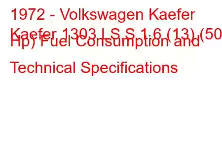 1972 - Volkswagen Kaefer
Kaefer 1303 LS,S 1.6 (13) (50 Hp) Fuel Consumption and Technical Specifications