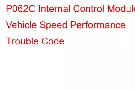  P062C Internal Control Module Vehicle Speed Performance Trouble Code