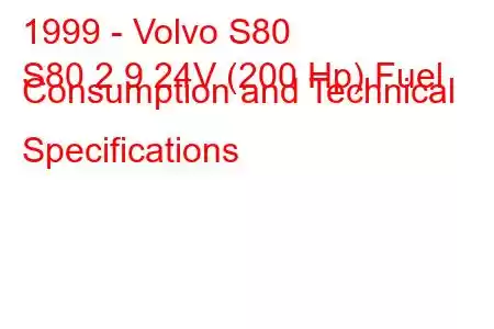 1999 - Volvo S80
S80 2.9 24V (200 Hp) Fuel Consumption and Technical Specifications