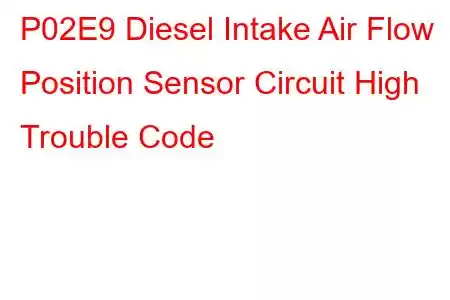 P02E9 Diesel Intake Air Flow Position Sensor Circuit High Trouble Code