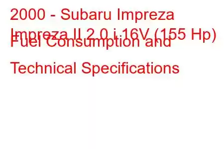 2000 - Subaru Impreza
Impreza II 2.0 i 16V (155 Hp) Fuel Consumption and Technical Specifications