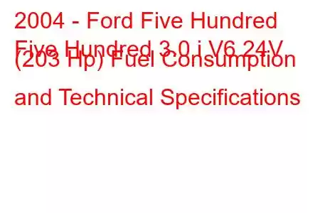 2004 - Ford Five Hundred
Five Hundred 3.0 i V6 24V (203 Hp) Fuel Consumption and Technical Specifications