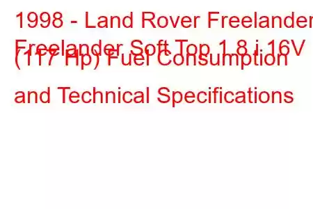 1998 - Land Rover Freelander
Freelander Soft Top 1.8 i 16V (117 Hp) Fuel Consumption and Technical Specifications