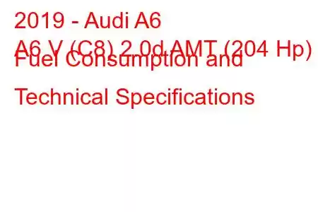 2019 - Audi A6
A6 V (C8) 2.0d AMT (204 Hp) Fuel Consumption and Technical Specifications