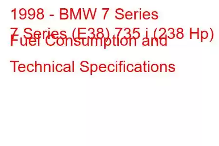 1998 - BMW 7 Series
7 Series (E38) 735 i (238 Hp) Fuel Consumption and Technical Specifications