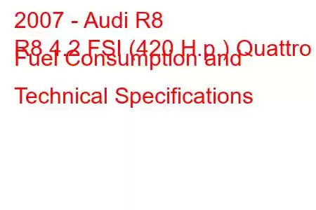 2007 - Audi R8
R8 4.2 FSI (420 H.p.) Quattro Fuel Consumption and Technical Specifications