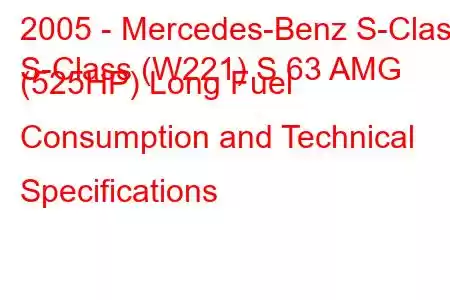 2005 - Mercedes-Benz S-Class
S-Class (W221) S 63 AMG (525HP) Long Fuel Consumption and Technical Specifications