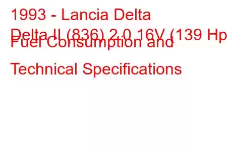 1993 - Lancia Delta
Delta II (836) 2.0 16V (139 Hp) Fuel Consumption and Technical Specifications