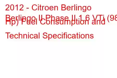 2012 - Citroen Berlingo
Berlingo II Phase II 1.6 VTi (98 Hp) Fuel Consumption and Technical Specifications