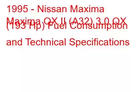 1995 - Nissan Maxima
Maxima QX II (A32) 3.0 QX (193 Hp) Fuel Consumption and Technical Specifications