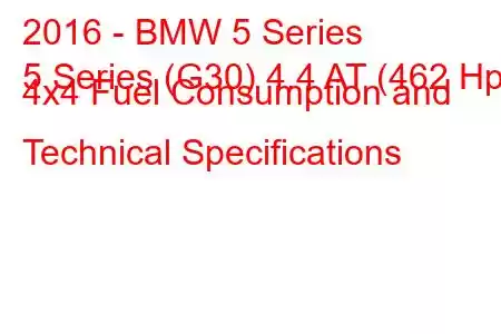 2016 - BMW 5 Series
5 Series (G30) 4.4 AT (462 Hp) 4x4 Fuel Consumption and Technical Specifications